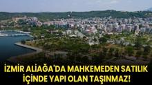 zmir Aliaa'da mahkemeden satlk iinde yap olan tanmaz!