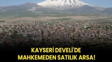 Kayser Develi'de mahkemeden satlk arsa!