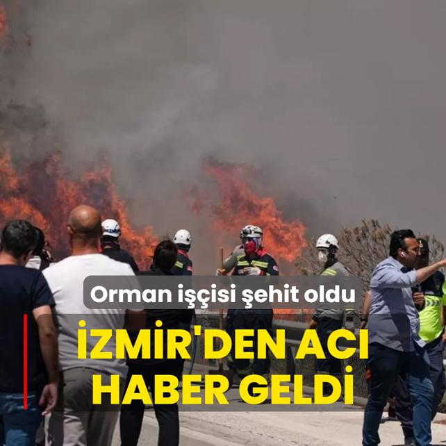 Orman iisi ehit oldu... zmir'den ac haber geldi