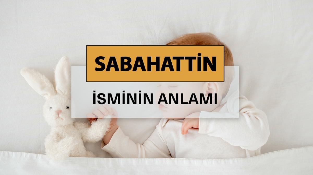 Sabahattin isminin anlam nedir" Sabahattin ne demek, kelime anlam ve kkeni