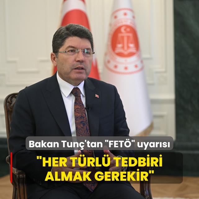 Bakan Tun'tan FET uyars: Her trl tedbiri almak gerekir