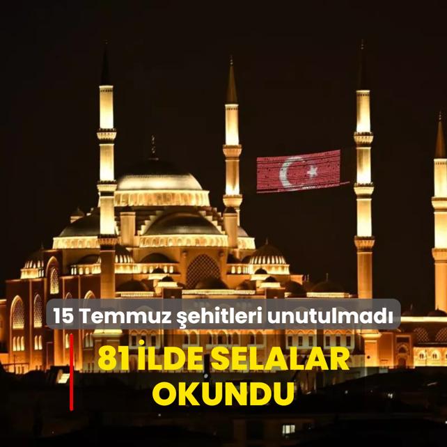 15 Temmuz ehitleri bu yl da unutulmad... 81 ilde selalar okundu