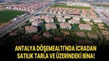 Antalya Demealt'nda icradan satlk tarla ve zerindeki bina!