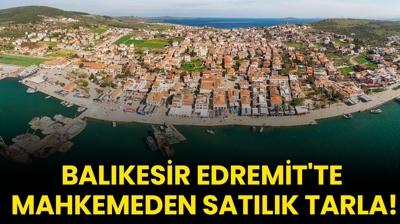 Balkesir Edremit'te mahkemeden satlk tarla!