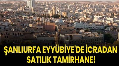 anlurfa Eyybiye'de icradan satlk tamirhane!
