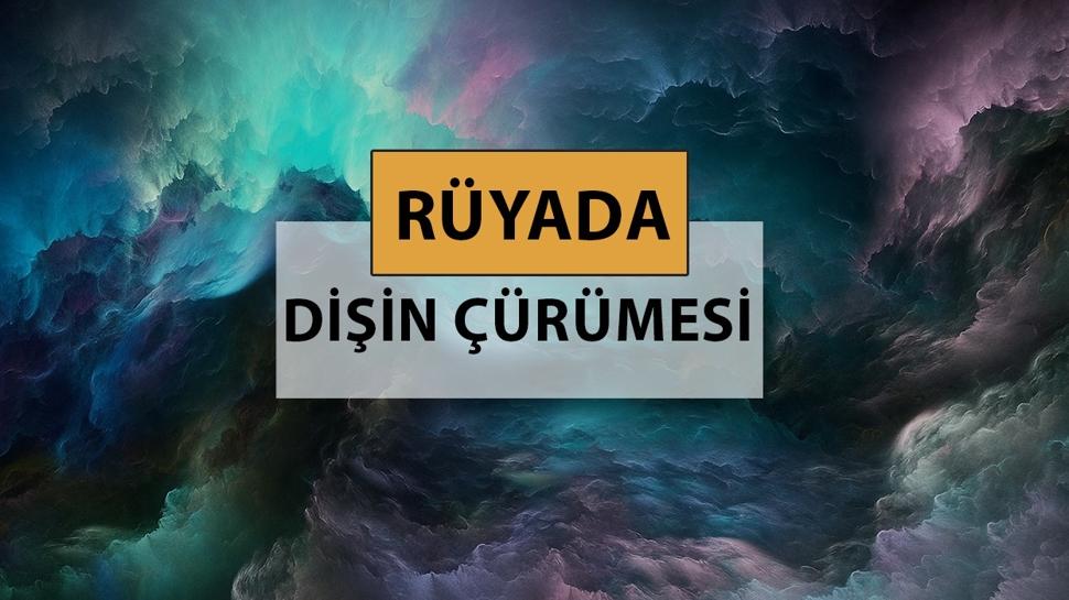 Rüyada dişin çürümesi ne anlama gelir, ne demek? Rüyada dişin çürümesi neye delalettir?