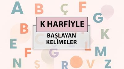 K ile başlayan kelimeler: K harfi ile başlayan kelimeler hangileri?