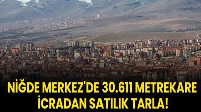 Nide Merkez'de 30.611 metrekare icradan satlk tarla!