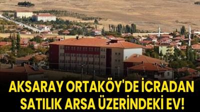 Aksaray Ortaky'de icradan satlk arsa zerindeki ev!