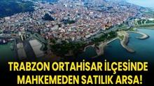 Trabzon Ortahisar ilesinde mahkemeden satlk arsa!