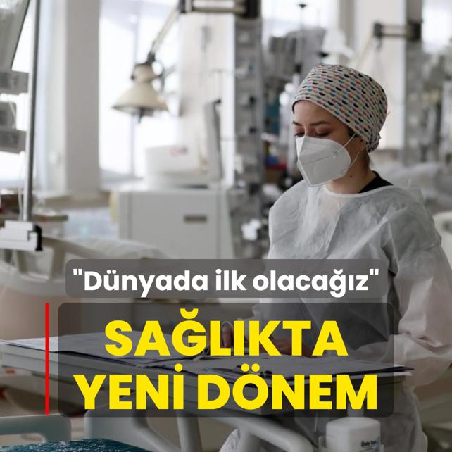 Sağlıkta yeni dönem: Dünyada ilk olacağız