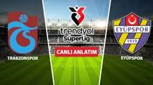 CANLI: Trabzonspor - Eypspor