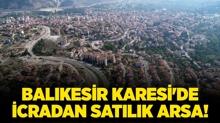 Balkesir Karesi'de 3.200 metrekare icradan satlk arsa!