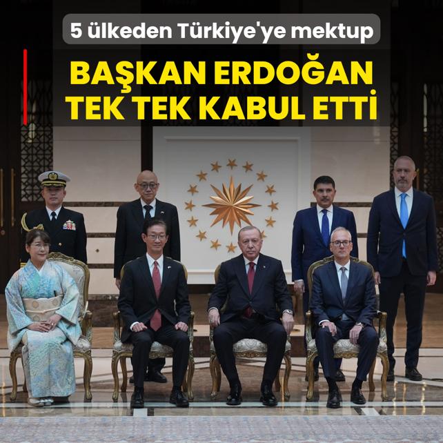 Başkan Erdoğan tek tek kabul etti! 5 ülkeden Türkiye'ye mektup