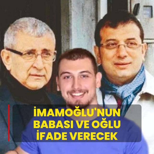 Ekrem İmamoğlu'nun babası ve oğlu ifade verecek