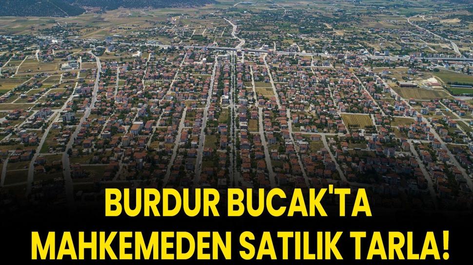 Burdur Bucak'ta mahkemeden satılık tarla!