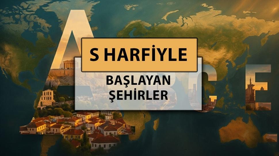 S harfi ile başlayan şehir isimleri: Türkiye ve Dünyada S harfiyle başlayan şehir adları nelerdir?