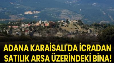 Adana Karaisal'da icradan satlk arsa zerindeki bina!