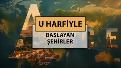 U harfi ile başlayan şehir isimleri: Türkiye ve Dünyada U harfiyle başlayan şehir adları nelerdir?