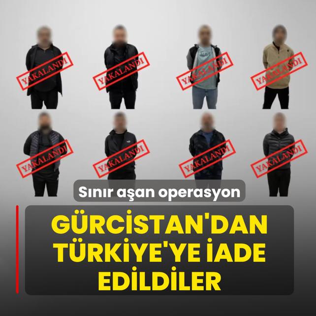 Snr aan operasyon! Grcistan'dan Trkiye'ye iade edildiler