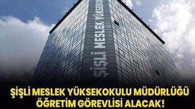 İstanbul Şişli Meslek Yüksekokulu Müdürlüğü Öğretim Görevlisi alacak!