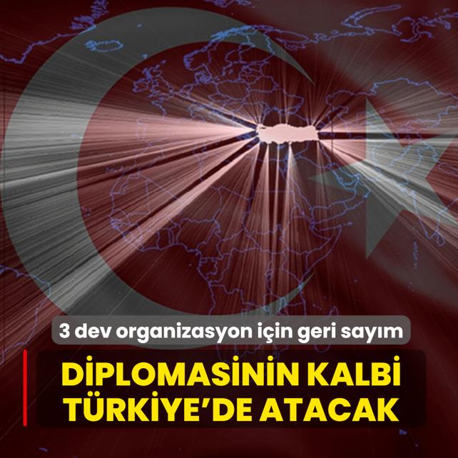 Diplomasinin kalbi Türkiye'de atacak: 3 dev organizasyon için geri sayım