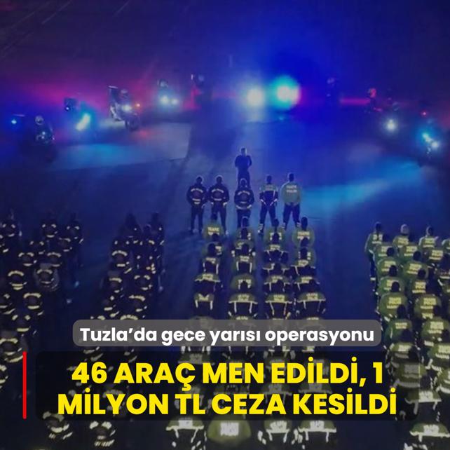 Tuzla'da gece yars operasyonu: 46 ara men edildi, 1 milyon TL ceza kesildi