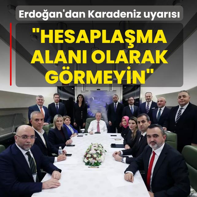 Başkan Erdoğan'dan Karadeniz uyarısı: Hesaplaşma alanı olarak görmeyin
