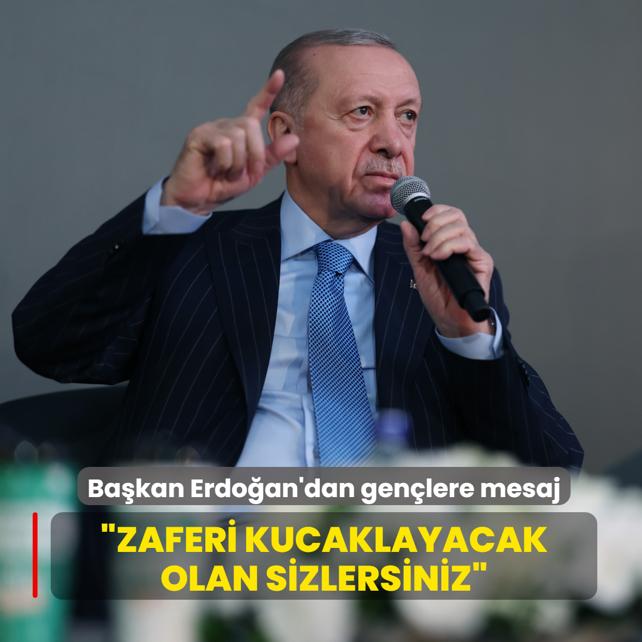 Başkan Erdoğan'dan gençlere mesaj: Zaferi kucaklayacak olan sizlersiniz