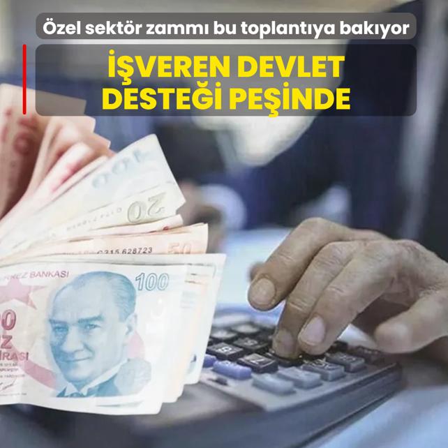Özel sektör zammı bu toplantıya bakıyor! İşveren devlet desteği peşinde