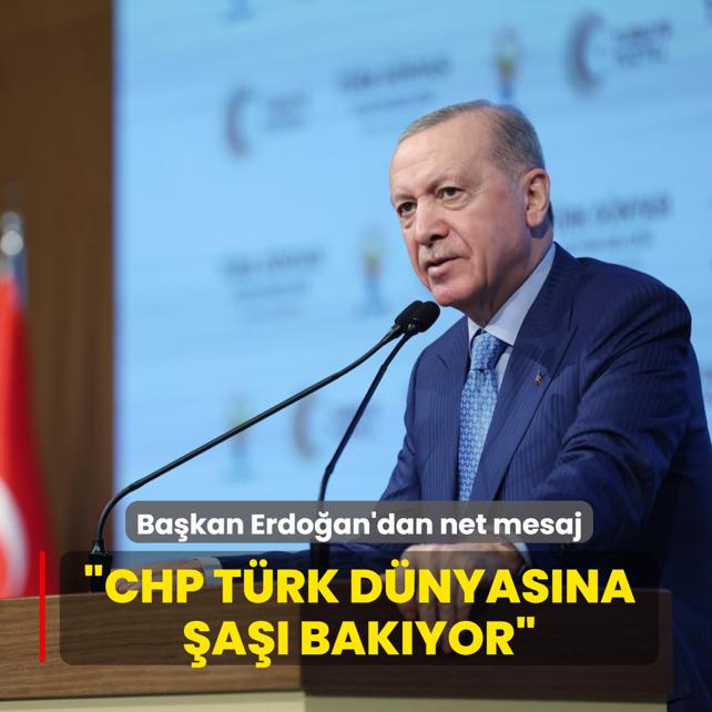 Ba�kan Erdo�an'dan net mesaj: CHP T�rk d�nyas�na �a�� bak�yor