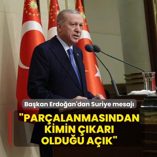 Ba�kan Erdo�an'dan Suriye mesaj�: Par�alanmas�ndan kimin ��kar� oldu�u a��k