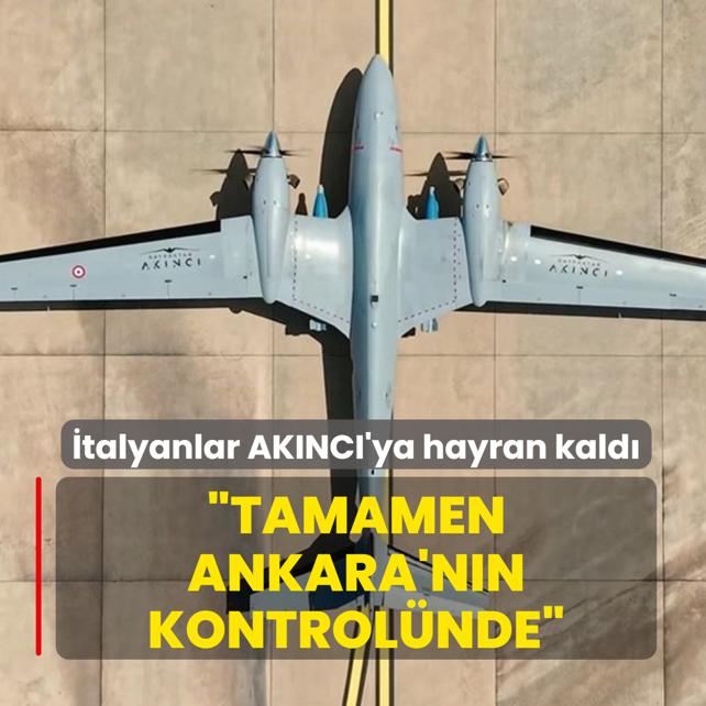 �talyanlar AKINCI'ya hayran kald�: Tamamen Ankara'n�n kontrol�nde
