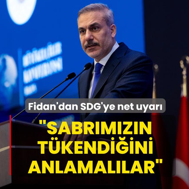 Bakan Fidan'dan SDG'ye net uyar�: Sabr�m�z�n t�kendi�ini anlamal�lar