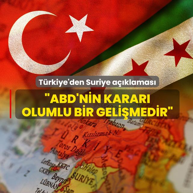 T�rkiye'den Suriye a��klamas�: ABD'nin karar� olumlu bir geli�medir