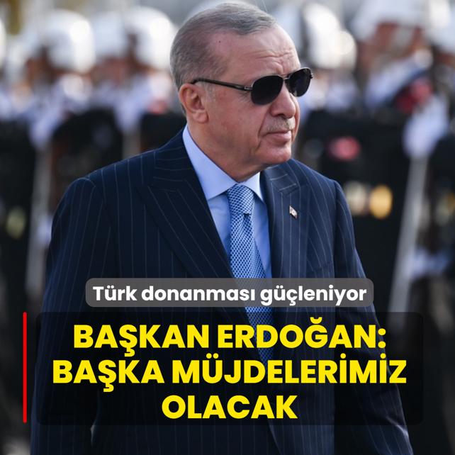 T�rk donanmas� g��leniyor! Ba�kan Erdo�an: Ba�ka m�jdelerimiz olacak