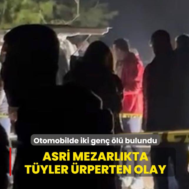 Asri mezarl�kta t�yler �rperten olay! Otomobilde iki gen� �l� bulundu