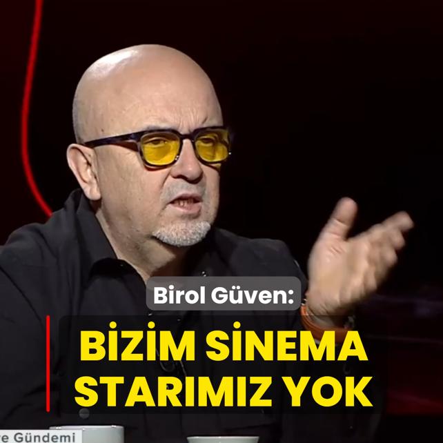 Sinema Genel M�d�r� Birol G�ven: Bizim sinema star�m�z yok