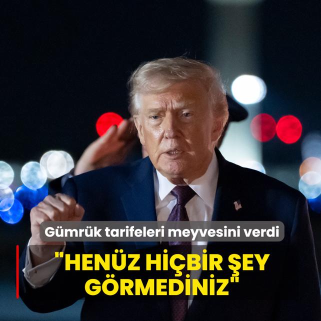 Trump'�n tarifeleri meyvesini verdi: Hen�z hi�bir �ey g�rmediniz