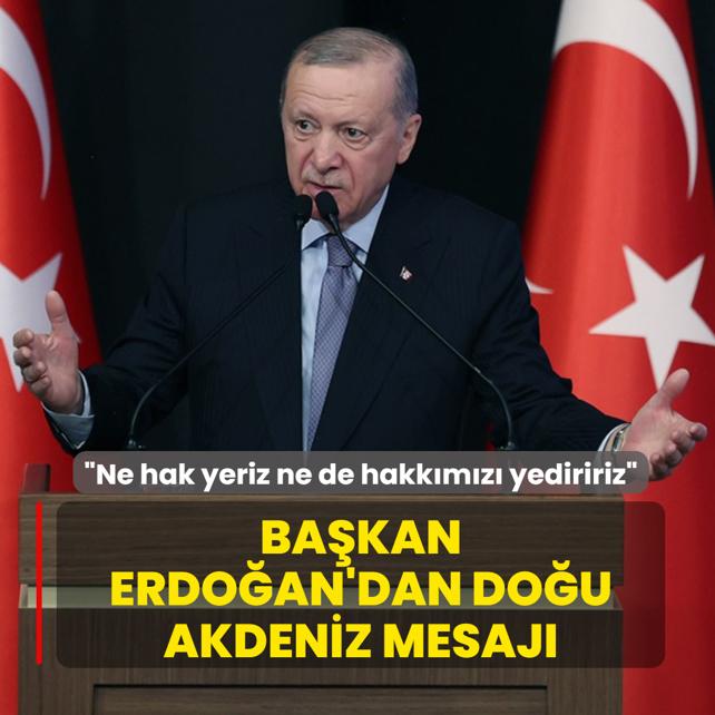 Ba�kan Erdo�an'dan Do�u Akdeniz mesaj�: Ne hak yeriz ne de hakk�m�z� yediririz