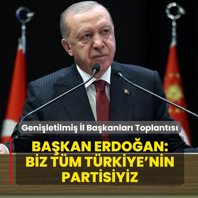 Geni�letilmi� �l Ba�kanlar� Toplant�s�: Ba�kan Erdo�an: Biz t�m T�rkiye'nin partisiyiz