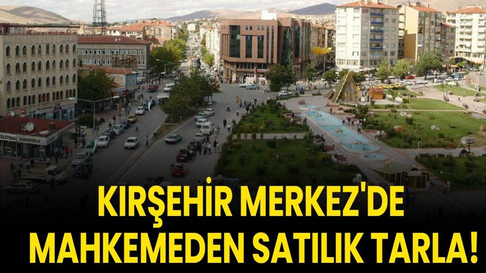 Kırşehir Merkez'de mahkemeden satılık tarla!