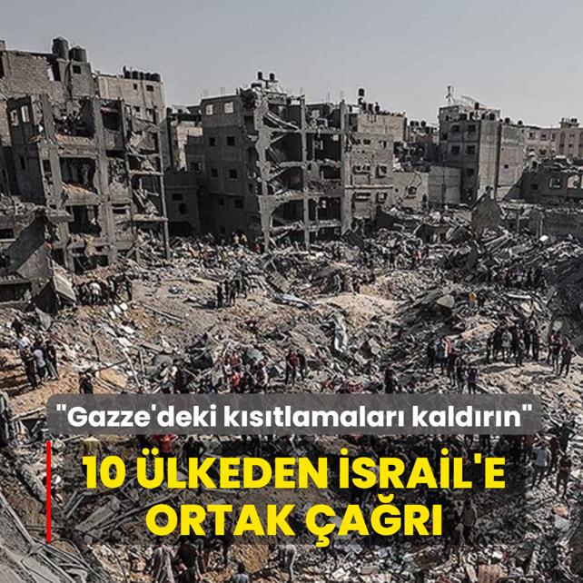 10 �lkeden soyk�r�mc� �srail'e �a�r�... �Gazze'deki k�s�tlamalar� kald�r�n�