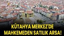 K�tahya Merkez'de mahkemeden sat�l�k arsa!