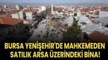 Bursa Yeni�ehir'de mahkemeden sat�l�k arsa �zerindeki bina!