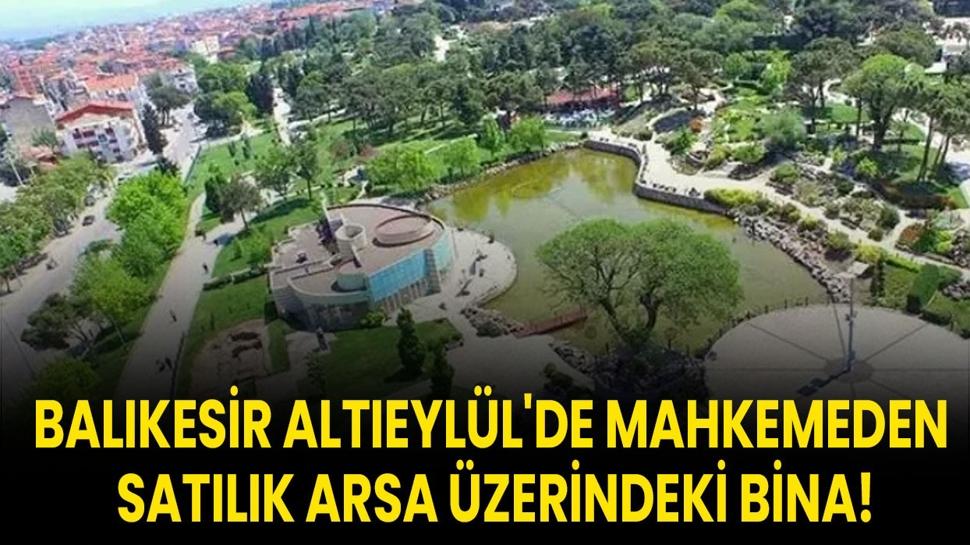Balıkesir Altıeylül'de mahkemeden satılık arsa üzerindeki bina!