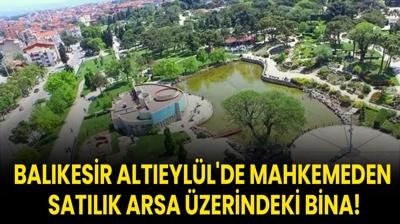 Bal�kesir Alt�eyl�l'de mahkemeden sat�l�k arsa �zerindeki bina!