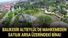 Bal�kesir Alt�eyl�l'de mahkemeden sat�l�k arsa �zerindeki bina!