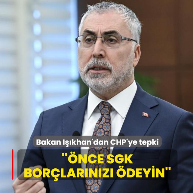 Bakan I��khan'dan CHP'ye tepki... ��nce SGK bor�lar�n�z� �deyin�