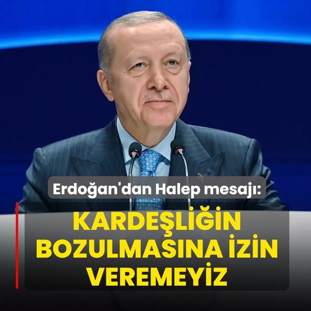Ba�kan Erdo�an'dan Halep mesaj�: Karde�li�in bozulmas�na izin veremeyiz